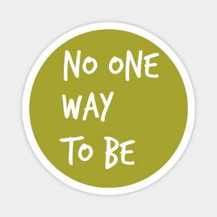 No One Way To Be  ( in white ) Magnet
